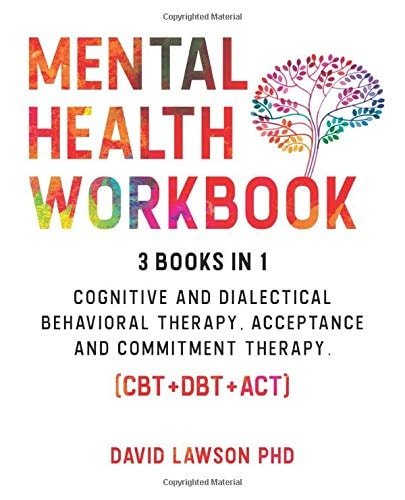 Mental Health Workbook: 3 Books in 1: Cognitive and Dialectical Behavioral Therapy, Acceptance and Commitment Therapy. (CBT+DBT+ACT)