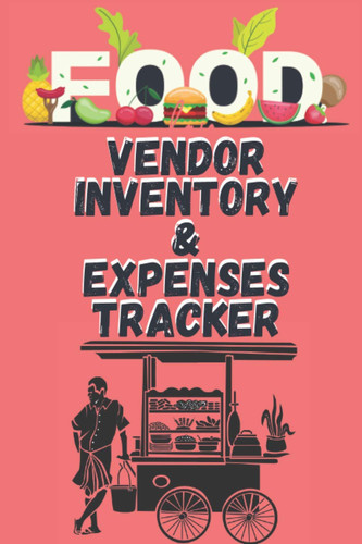 Food Vendor Inventory and Expense Tracker Log-Book and Ledger for Contact, Costs and Stock Management, for Mobile Restaurant Catering and Street Food Truck Small Business Owners