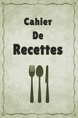 Cahier De Recettes: Cahier De Recettes à Remplir / Carnet de Cuisine à Compléter / Livre De Recette Vierge à Compléter (French Edition)