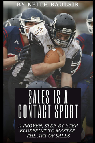 Sales is a Contact Sport A Proven, Step-by-Step Blueprint to Master the Art of Sales