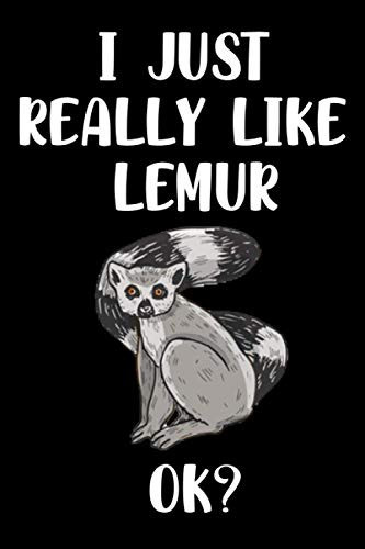 I Just Really Like Lemur, OK: Lemur gifts for girls Notebook / Lemur gifts / Lemur Journal Notebook / Lined Notebook / Journal Gift / 110 Pages , (6x9 inch)