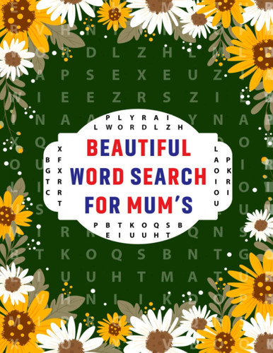 Beautiful Word Search For Mum's: Mum’s Great Brain Game Word Find Puzzle Book For Specially For Mums And All Other Puzzle Fans By Supplying 100 + Large Print Puzzles