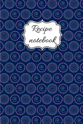 Recipe Notebook Blank Recipe Journal to Write in / Blank Cookbook to Note All Your Best and Special Recipes +10 Cooking Tips Or Tricks/ Numbered Pages/(6x9)/100P