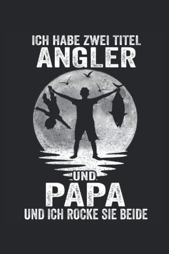 Ich habe zwei Titel Angler und Papa: Angler Notizbuch - Toller linierter Notizblock für den Fischer & Angler - 120 linierte Seiten um Notizen und ... Anglererfolge und Gedanken (German Edition)
