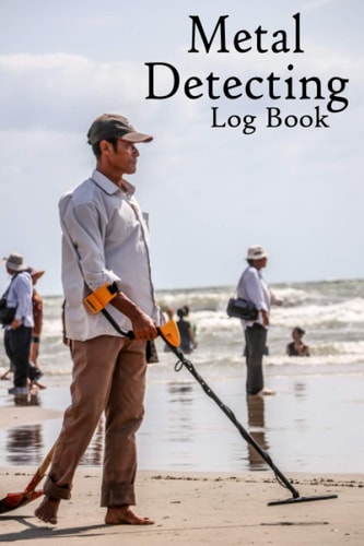 Metal Detecting Log Book: A logbook for metal detectors, record date, location, settings perfect gift for metal detectorist