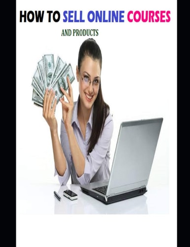 How to Sell Online Courses And Other Products