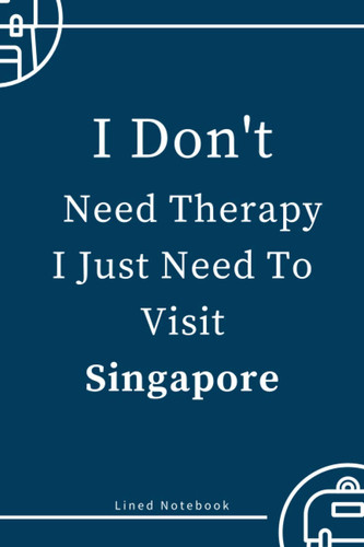 I Don't Need Therapy I Just Need To Visit Singapore: Camping Notebook | Great for Road Trips, Traveling, Vacations | Gift Idea For Travellers, Tourists - Holiday Memory Book