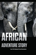 African Adventure Story- Save The Elephant From Decimation Human Animal Relationship
