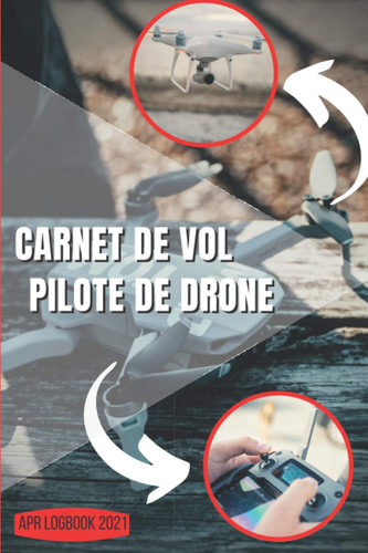 Carnet de vol pilote de drone: APR LogBook 2021 | Journal d’enregistrement des Opérations de Vols | Idéale Pour Pilote Débutant et Expert | 15.6 x ... (6.14 x 9.21 in) | 100 Pages (French Edition)