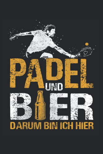 Padel und Bier darum bin ich hier: Padel Tennis Notizbuch - Toller linierter Notizblock für Padel Tennisspieler - 120 linierte Seiten um Spielanalysen ... Tennisspieler und Trainer. (German Edition)