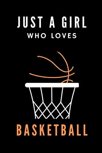Just a Girl Who Loves Basketball Blank Lined Jouranl Notebook/ Basketball Notebook/ Ibasketball Lovers Gift for Girls, Women/ 6 X 9 Inches X 120 Pages