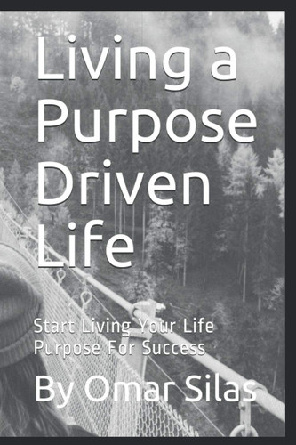 Living a Purpose Driven Life Start Living Your Life Purpose for Success