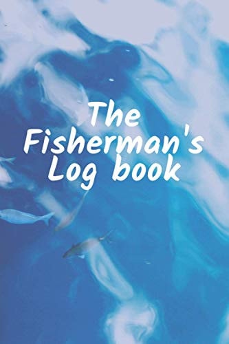 The Fisherman's Log Book: Notebook for the Serious Fisherman to Record Fishing Trip Experiences. Good Gift Idea for a Fisherman. Simple and Elegant 120 Pages. Good Quality Cover, and (6 X 9) Inches in Size Awesome Fishing Log Book