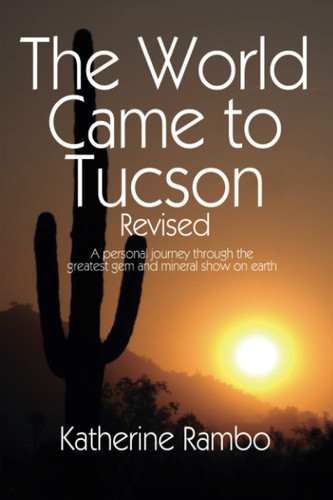 The World Came to Tucson: A personal journey through the greatest gem and mineral show on earth (Full Color Interior)