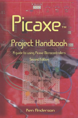 PICAXE Project Handbook: A guide to using Picaxe Microcontrollers, Second Edition