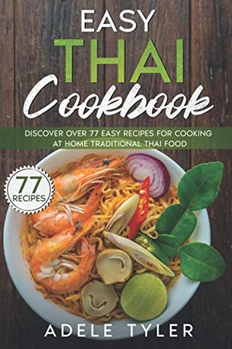 Easy Thai Cookbook: Discover Over 77 Easy Recipes For Cooking At Home Traditional Thai Food