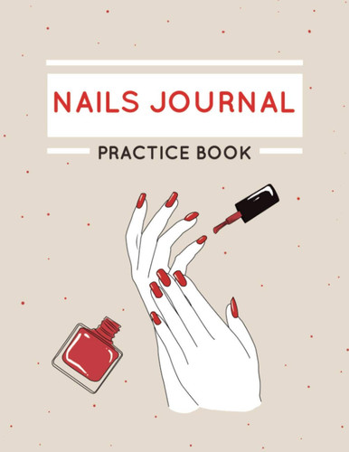 NAIL ART SKETCH BOOK : A Nail Journal For Nail Artists & Manucurists - Nail Templates to Create Your Nail Designs - Easy To Use Manicure Practice Book