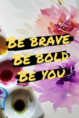 Be Brave Be Bold Be You