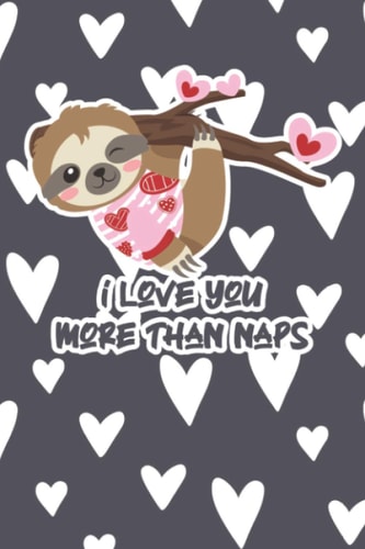 i love you more than naps: notebook valentine's day funny gift for girlfriend or wife - cute sloth lined journal present for female