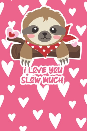 i love you slow much: notebook valentine's day funny gift for girlfriend or wife - cute sloth lined journal present for female