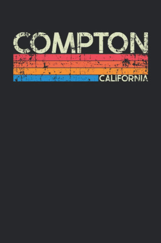 Compton California: California Blank Lined Notebook for Those to Show Off Hometown Pride or Vacation Travel Souvenir - Perfect Birthday Gift or ... - Vintage and Retro City Design Writing Gift