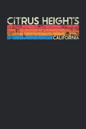 Citrus Heights California: California Blank Lined Notebook for Those to Show Off Hometown Pride or Vacation Travel Souvenir - Perfect Birthday Gift or ... - Vintage Retro City Design Writing Gift