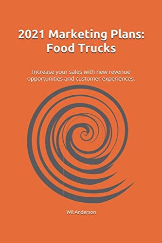 2021 Marketing Plans: Food Trucks: Increase your sales with new revenue opportunities and customer experiences.