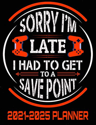 SORRY I'M LATE I HAD TO GET TO A SAVE POINT 2021-2025 PLANNER: Daily Tasks Gaming Life Design - 60 Months Calendar 5 Year Agenda Schedule Organizer - Funny Video Games Quote - Perfect Gamers Gift.