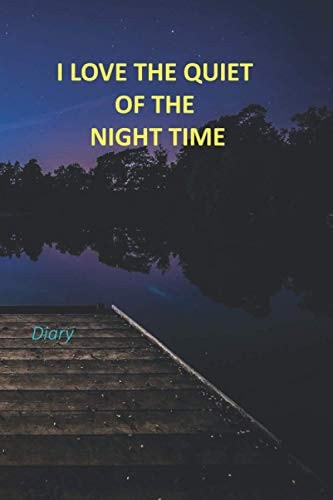 I LOVE THE QUIET OF THE NIGHT TIME: DIARY