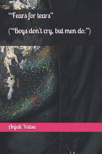 “Fears for tears”: (“Boys don't cry, but men do.”)