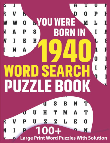You Were Born In 1940: Word Search Puzzle Book: You Were Born In: Large Print Word Search Brain Game Book For Adults Seniors & All Others Puzzle Fans As A Special Gift Who Were Born In 1940