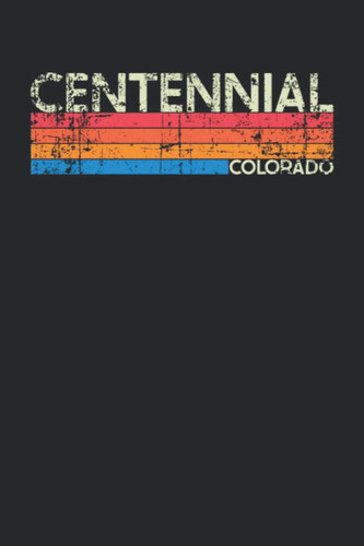 Centennial Colorado: Colorado Blank Lined Notebook for Those to Show Off Hometown Pride or Vacation Travel Souvenir - Perfect Birthday Gift or ... - Vintage and Retro City Design Writing Gift