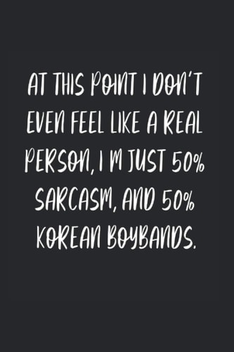 I_m just 50_ Sarcasm and 50_ korean Boy Bands: Funny diary for K-Pop & K-Deama fans - record details about Korean pop bands, your favorite singer, ... your thoughts in your personalized K-Pop book