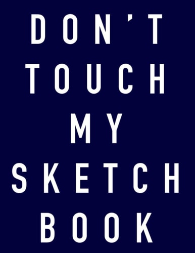 Don't touch my Sketchbook: Classic and Multi-Purpose Notebook for charcoal drawing, sketching, writing, painting and doodling (Minimalist Sketchbooks)