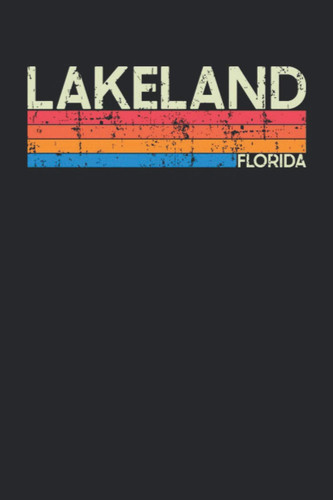 Lakeland Florida: Florida Blank Lined Notebook for Those to Show Off Hometown Pride or Vacation Travel Souvenir - Perfect Birthday Gift or Christmas ... - Vintage and Retro City Design Writing Gift