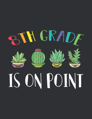 8th Grade Is On Point (College Ruled Notebook): College Ruled Composition Notebook, Cactus Plant Gifts
