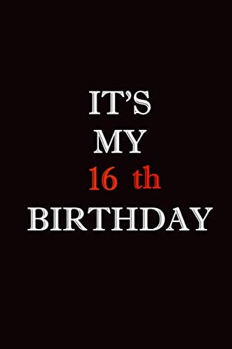 IT'S MY 16th BIRTHDAY: Notebook/Journal happy 16th birthday