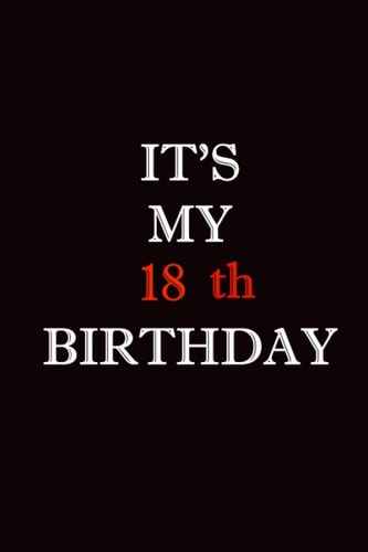 IT'S MY 18th BIRTHDAY: Notebook/Journal happy 18th birthday