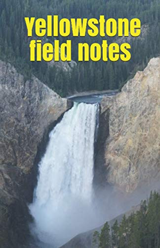 Yellowstone Field Notes Yellowstone Journal