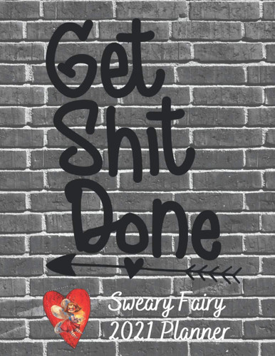 Get Shit Done Sweary Fairy 2021 Planner: Monthly and Weekly View Floral Design interior with Dot Grid Note Pages Encouraging Language from the Sweary ... is NOT for the Faint Hearted Black brick wall