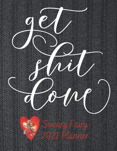 Get Shit Done Sweary Fairy 2021 Planner: Monthly and Weekly View Floral Design interior with Dot Grid Note Pages Encouraging Language from the Sweary ... for the Faint Hearted Black knit background