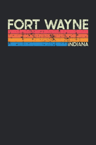 Fort Wayne Indiana: Indiana Blank Lined Notebook for Those to Show Off Hometown Pride or Vacation Travel Souvenir - Perfect Birthday Gift or Christmas ... - Vintage and Retro City Design Writing Gift