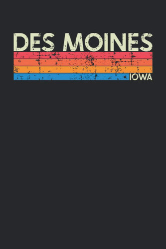 Des Moines Iowa: Iowa Blank Lined Notebook for Those to Show Off Hometown Pride or Vacation Travel Souvenir - Perfect Birthday Gift or Christmas ... - Vintage and Retro City Design Writing Gift
