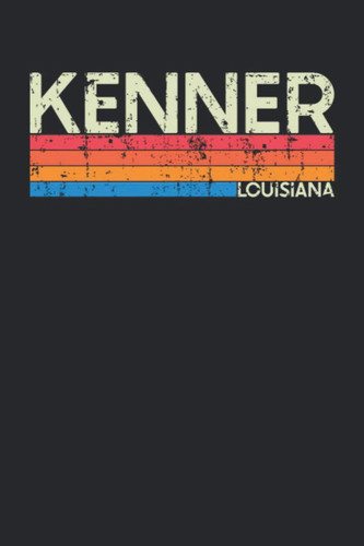 Kenner Louisiana: Louisiana Blank Lined Notebook for Those to Show Off Hometown Pride or Vacation Travel Souvenir - Perfect Birthday Gift or Christmas ... - Vintage and Retro City Design Writing Gift
