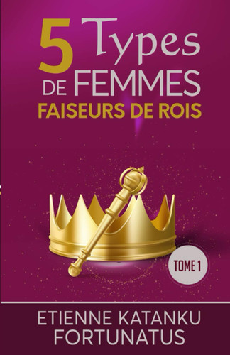 5 Types de Femmes Faiseurs de Rois Tome 1