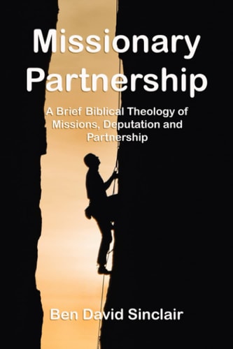 Missionary Partnership: A Brief Biblical Theology of Missions, Deputation, and Partnership