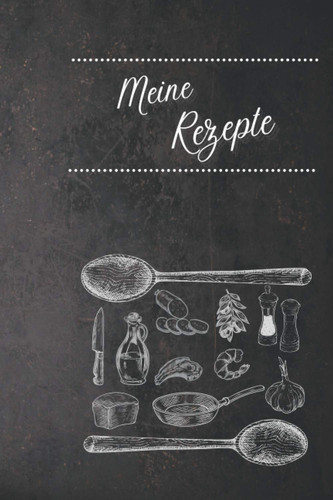 Meine Rezepte: Rezeptbuch/ Rezepte/ Kochbuch/ Tagebuch/ Notizbuch / Notizbuch zum Schreiben/ 6 * 9 "/ Backen/ Kochen/ tolles Geschenk für Frauen, Männer, Freunde oder Kollegen (German Edition)