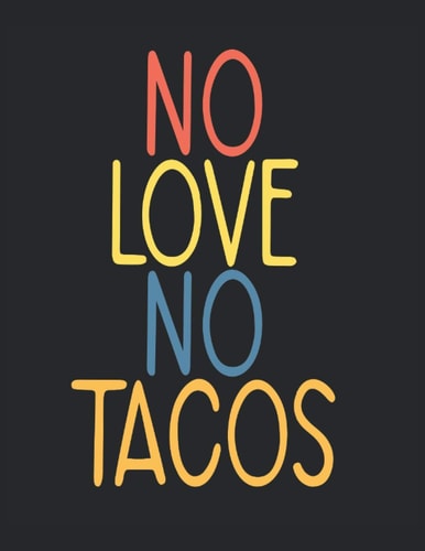 No Love No Tacos: Notebook Journal Diary 120 pages Letter - 8.5" x 11" (21.59 x 27.94 cm) 8.5" x 11"