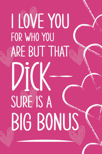 I Love You For Who You Are But That Dick Is Sure A Bonus: Gifts For Val | Val Gifts | Diary | Journal | Notebook Gag Gifts for Girlfriend | Wife | ... Gift Notebook | Couples Gifts | Romantic Gift