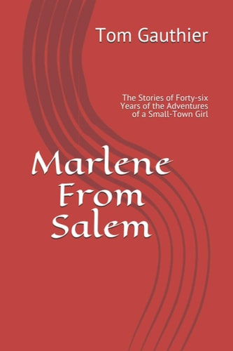 Marlene From Salem: The Stories of Forty-six Years of the Adventures of a Small-Town Girl